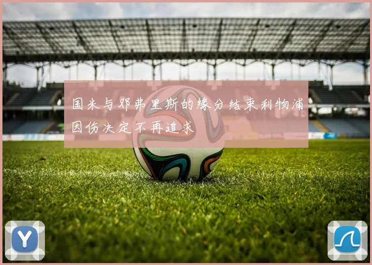 国米与邓弗里斯的缘分结束利物浦因伤决定不再追求